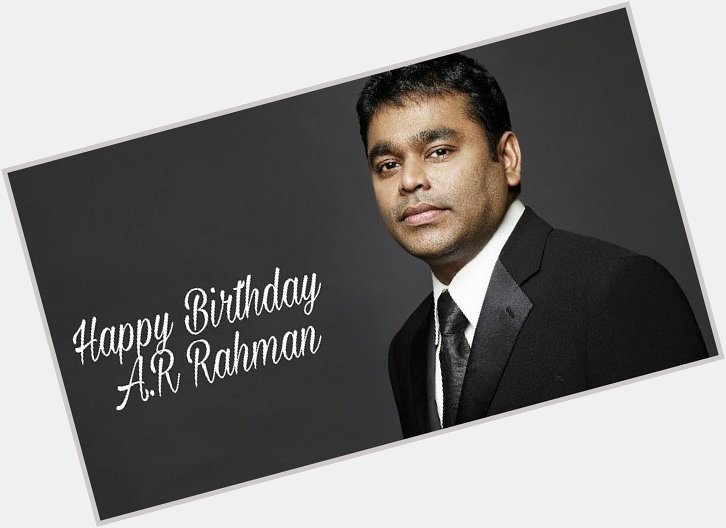 Here\s wishing the music virtuoso- A.R Rahman, a very happy birthday! 