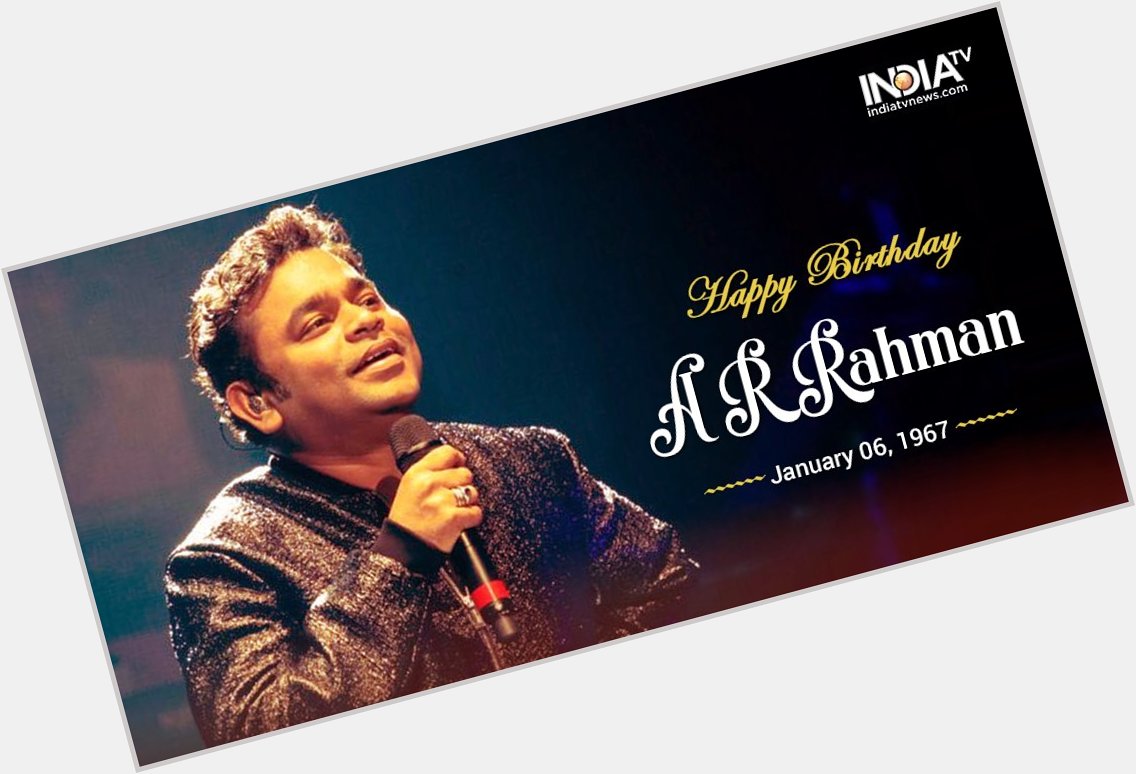 Happy Birthday A. R. Rahman May God bestow His blessings on you for a long and happy life. 