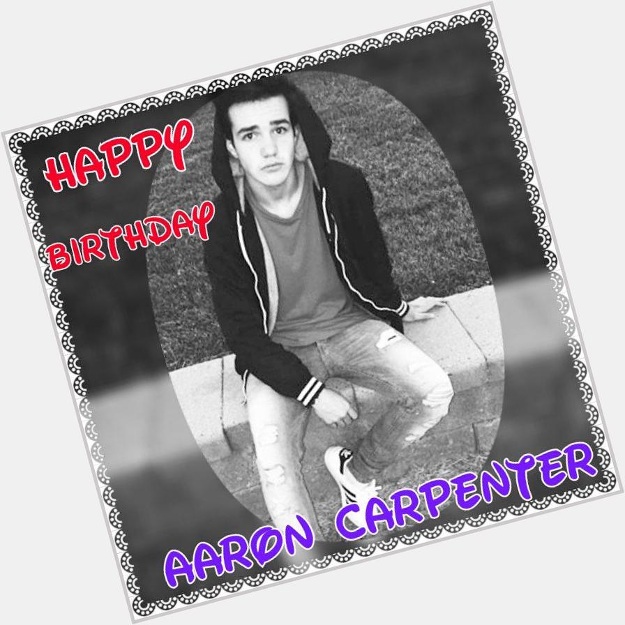HAPPY BIRTHDAY AARON CARPENTER!! I HOPE YOU HAVE THE BEST DAY OF YOUR LIFE!!! STOP GROWING!!ILY    