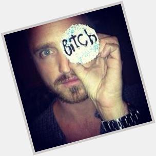 Happy birthday to one of the most sexiest men alive. Aaron Paul your a babe bitch 