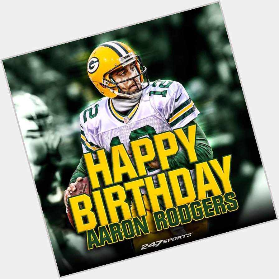  happy birthday Aaron Rodgers!        