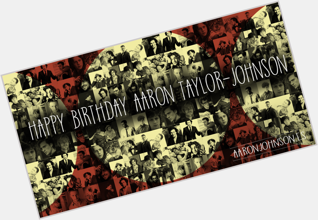 Happy Birthday Aaron Taylor-Johnson! 