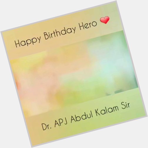 Happy Birthday Honorable Avul Pakir Jainulabdeen Abdul Kalam Sir 