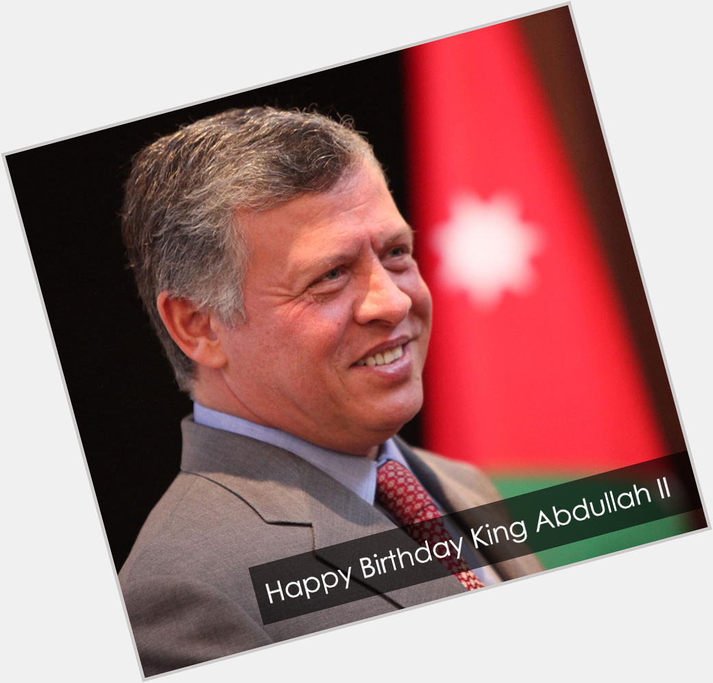 Happy 53rd birthday King Abdullah II 