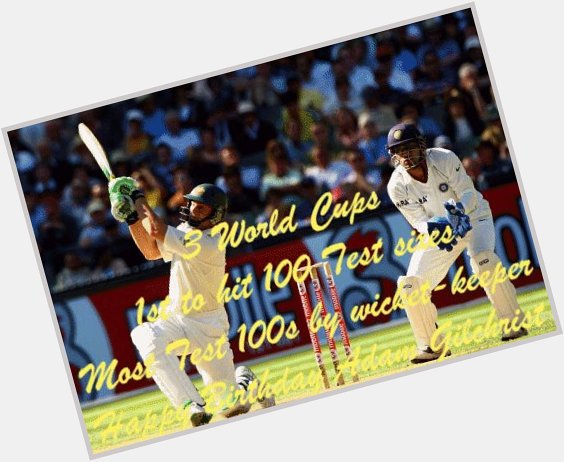 Greatest wicket-keeper batsman of all time - Happy Birthday Adam Gilchrist   