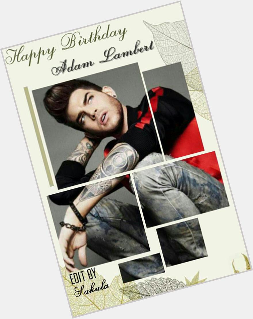  Happy Birthday dear Adam Lambert!! I really love you!!!! from your Glambert. 