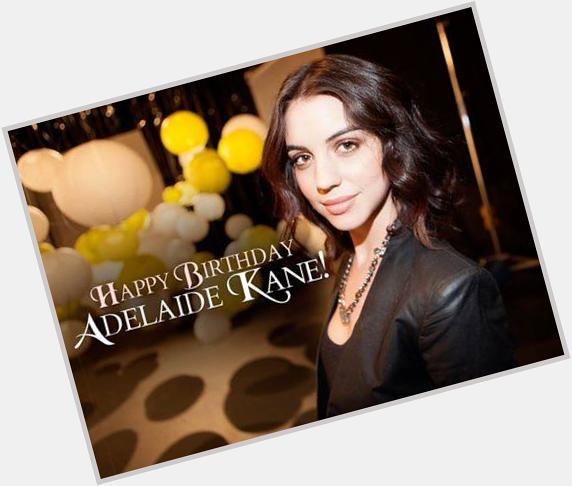 Happy birthday to the beautiful Adelaide Kane  