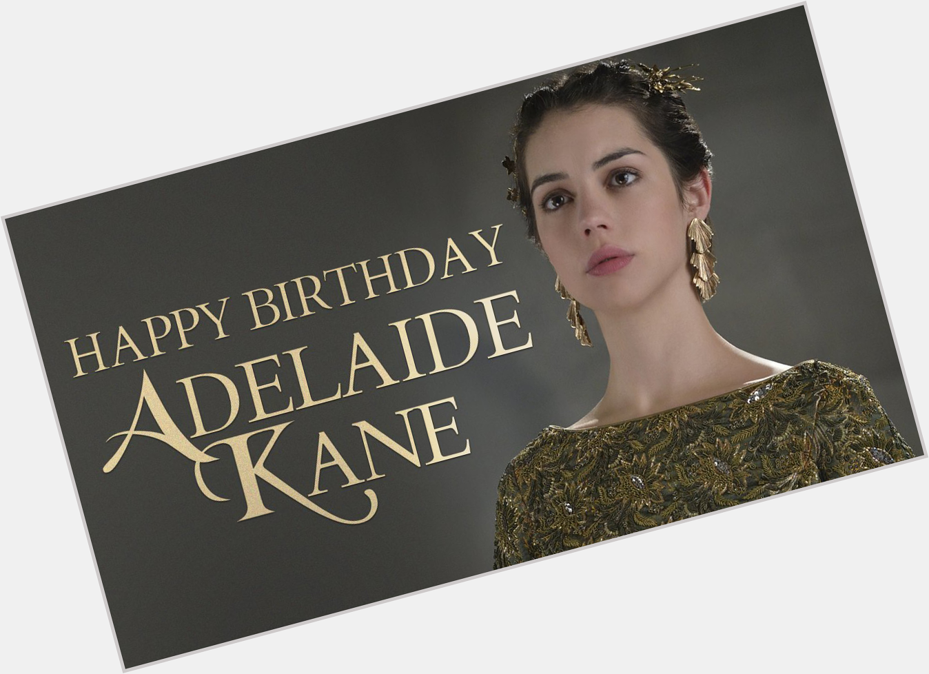 Give Adelaide Kane the royal treatment and wish her a happy birthday! 