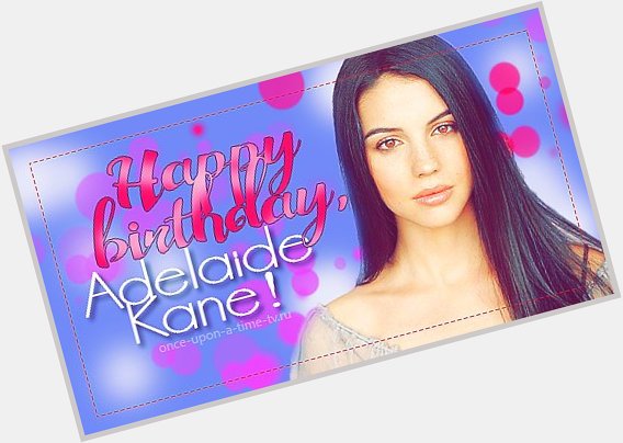Happy Birthday, Adelaide Kane! -   