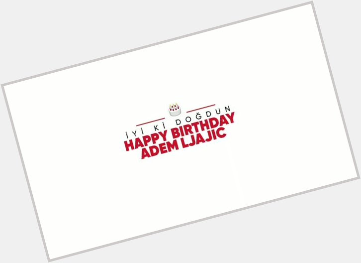 Happy Birthday Adem Ljajic yi ki Do dun...    