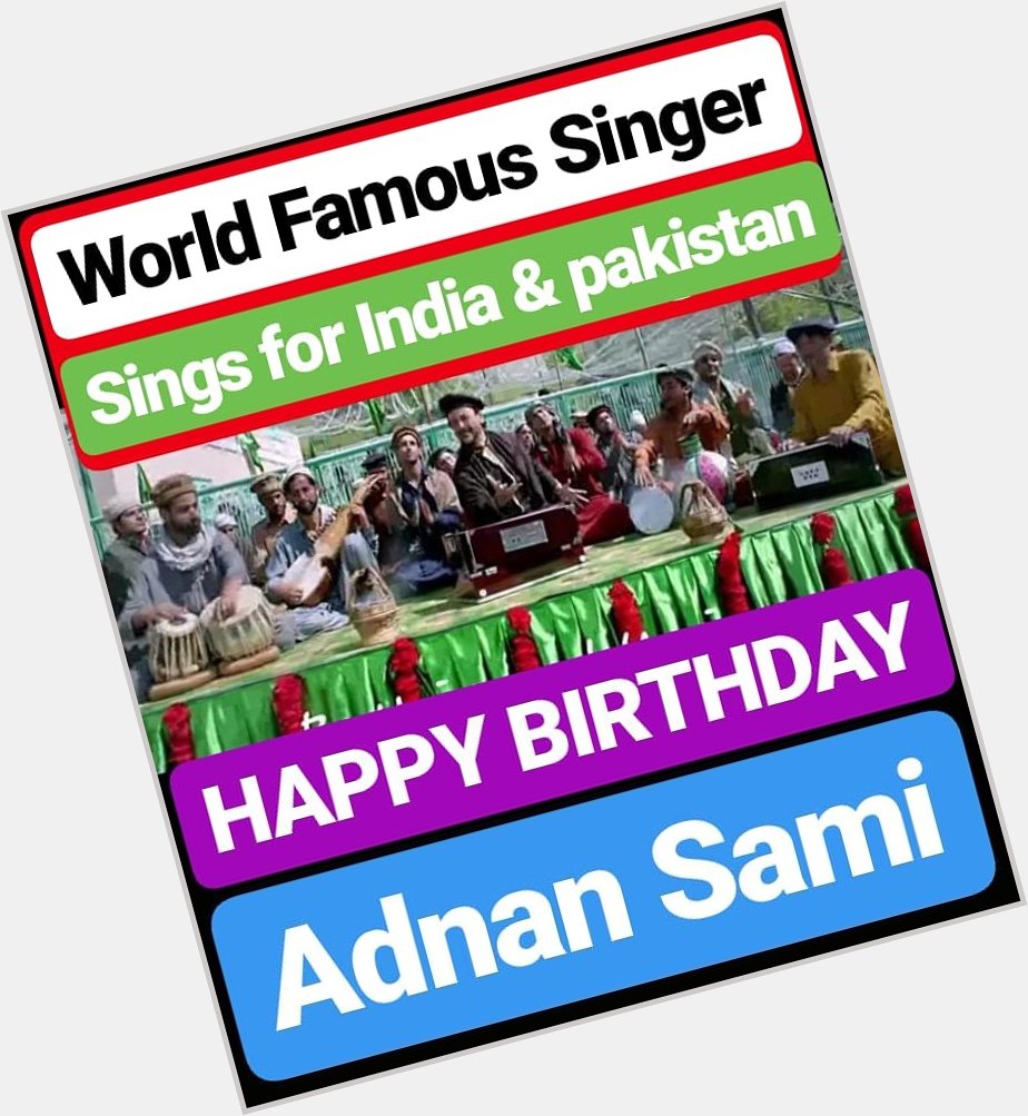 HAPPY BIRTHDAY 
Adnan Sami 