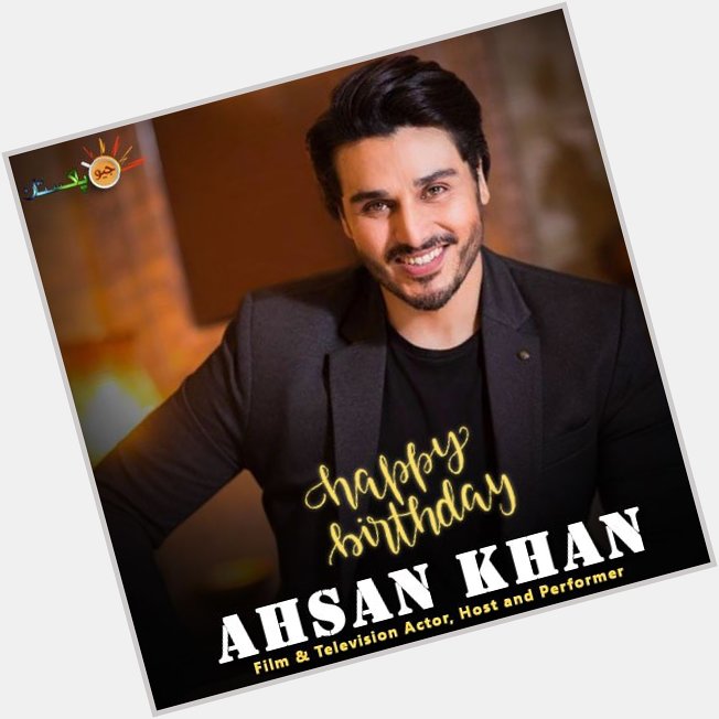 Happy Birthday Ahsan Khan      