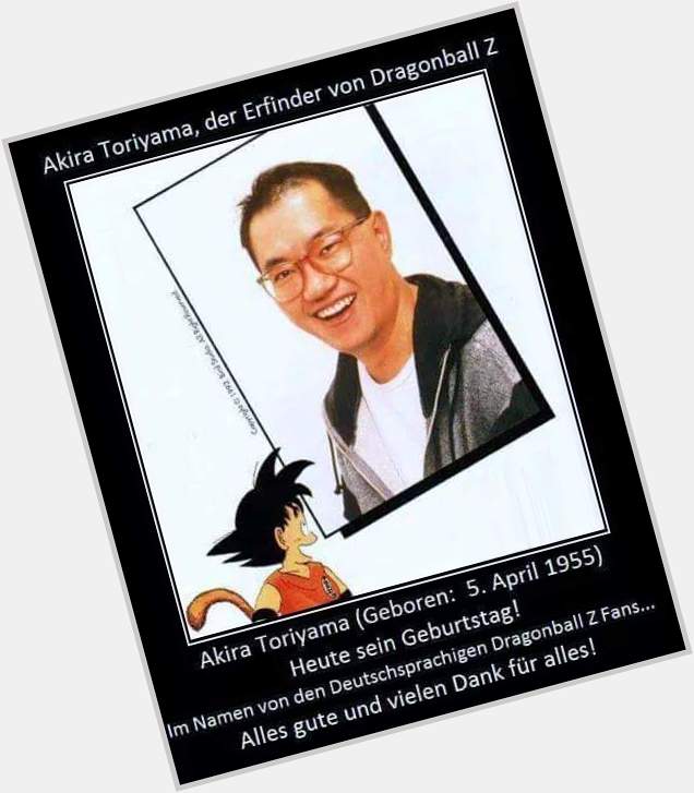 Happy Birthday Master Akira Toriyama 
you are a Legend i never forget you 