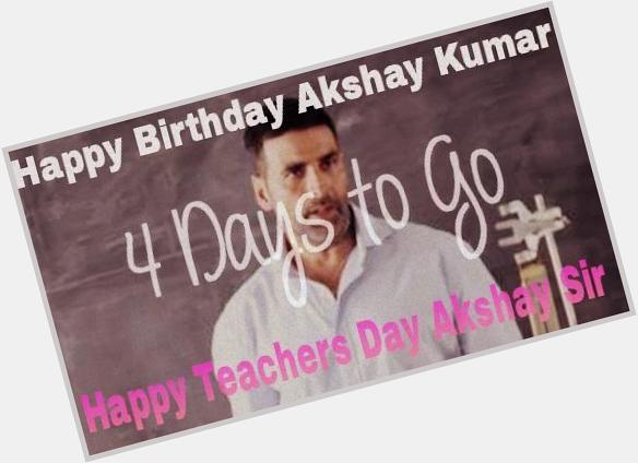 Happy Birthday Akshay Kumar In 4Days ! Until Then Wish Happy Teachers Day Akshay Sir ! luv You Sir ! 