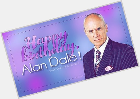 Happy Birthday, Alan Dale! -   
