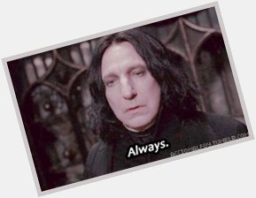 Happy birthday professor Severus Snape . Happy birthday Alan Rickman!  