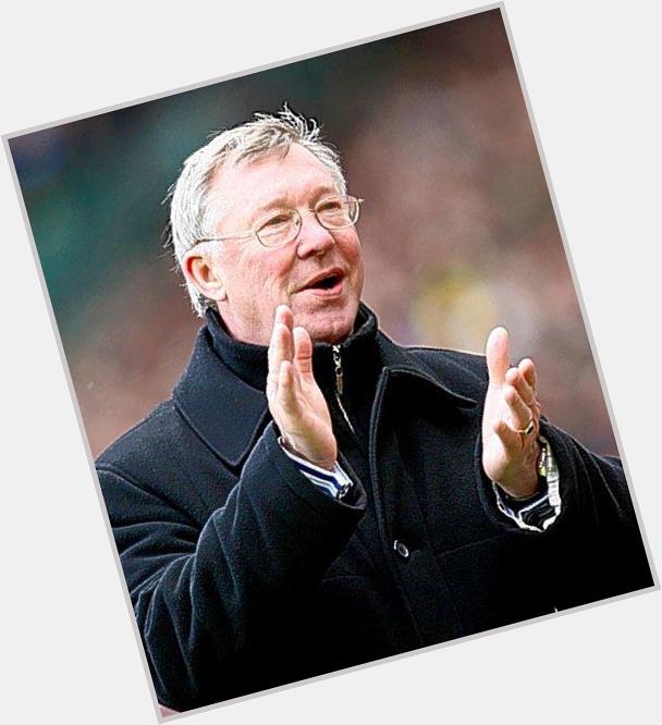 Happy Birthday Sir Alex Ferguson The Man who made Manchester united what it is Today   