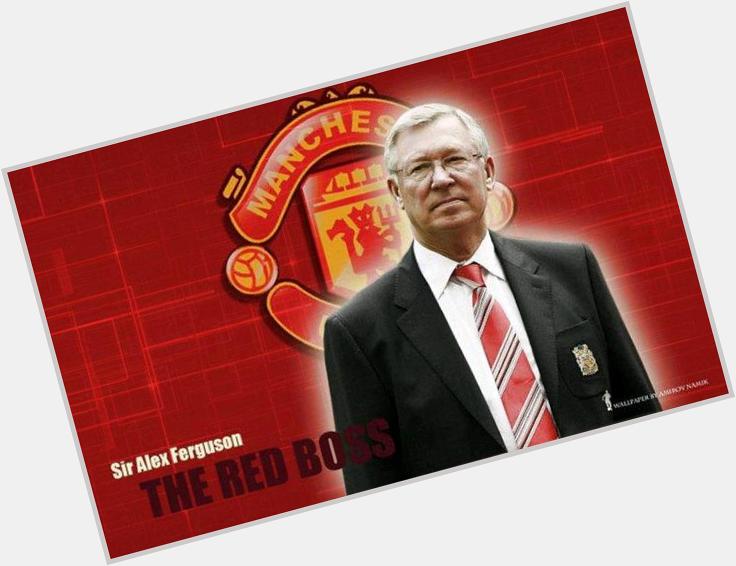 \" HAPPY BIRTHDAY SIR ALEX FERGUSON :) 