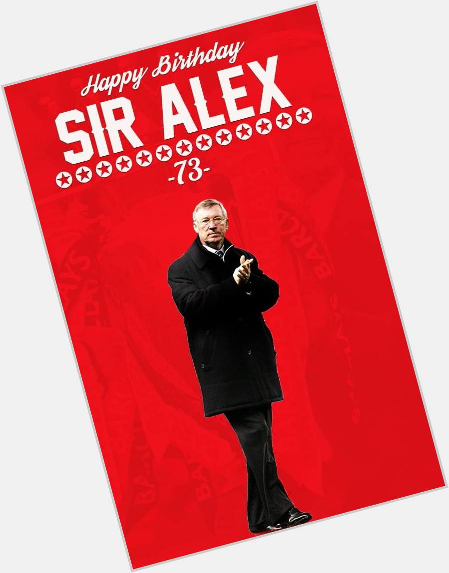 Happy Birthday the Legend Sir Alex Ferguson Best Wishes 73 Today    