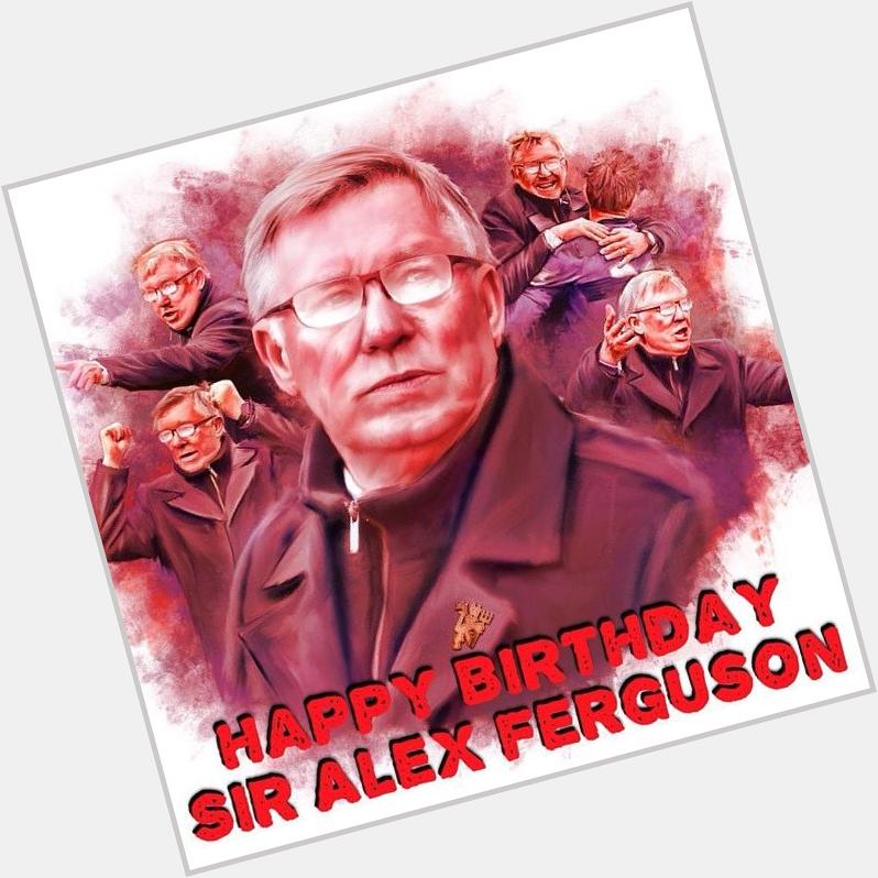 Happy 73rd Birthday, SIR Alex Ferguson!!! :D  |  