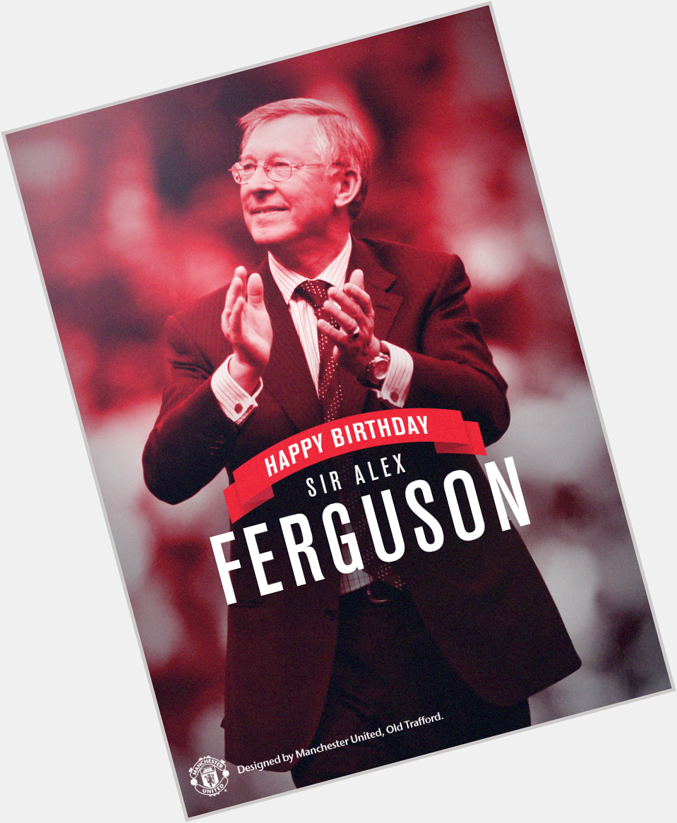 \" Happy birthday, Sir Alex Ferguson! 