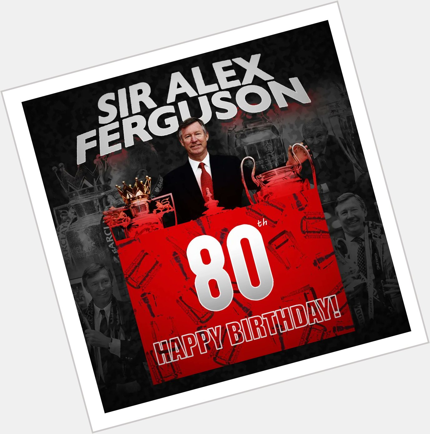 HAPPY 80th BIRTHDAY! Happy Birthday to the greatest manager of all time - Sir Alex Ferguson 