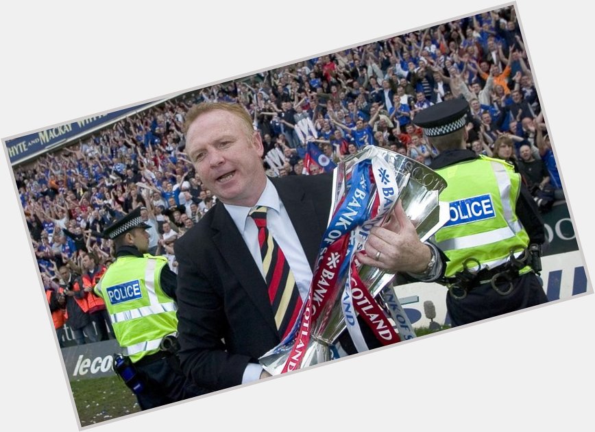 Happy Birthday, Alex McLeish.  Games: 235 Wins: 155 Draws: 44 Defeats: 36 Old Firm Wins: 7 Trophies: 7 