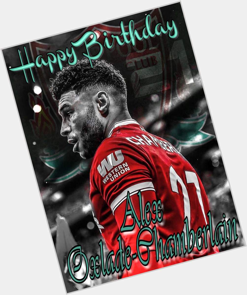 Happy Birthday Alex Oxlade-Chamberlain  26 year old  & FOREVER RED  