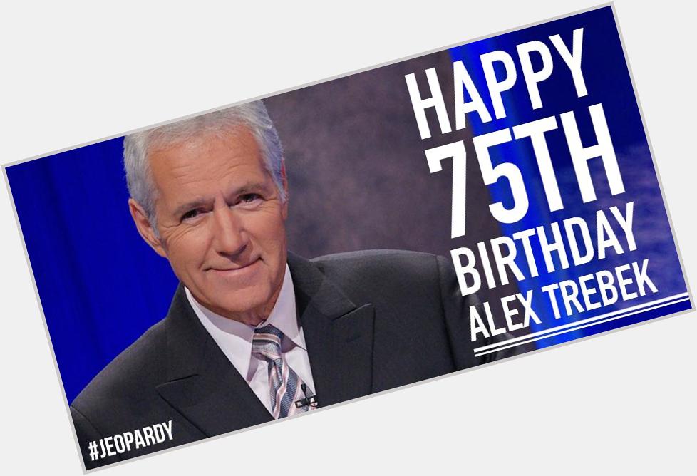 Who is Alex Trebek?  This host celebrates 75yrs of being awesome today. to wish him a happy birthday. 