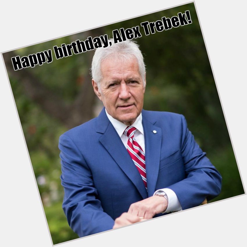 Who is 79-years-old? host Alex Trebek! Let\s all wish him a happy birthday! 