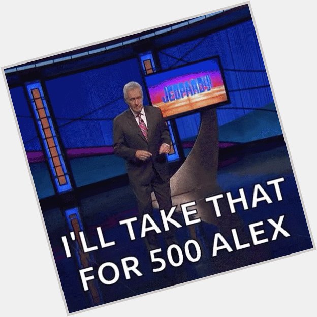 What is: Happy birthday Alex Trebek! 

Our favorite gameshow host turns 79 today! 