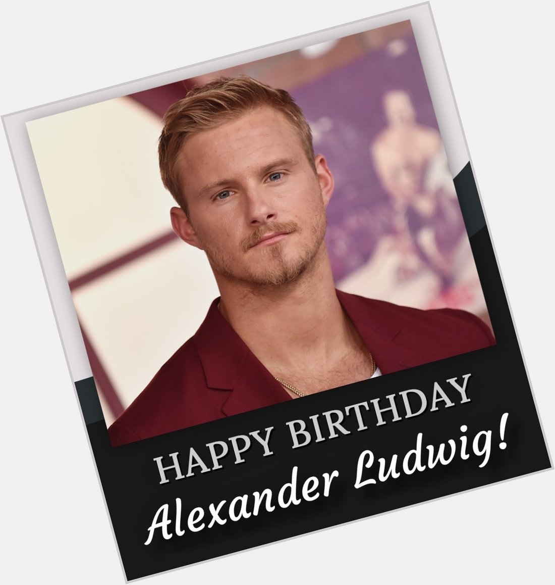 Happy birthday, Alexander Ludwig! 