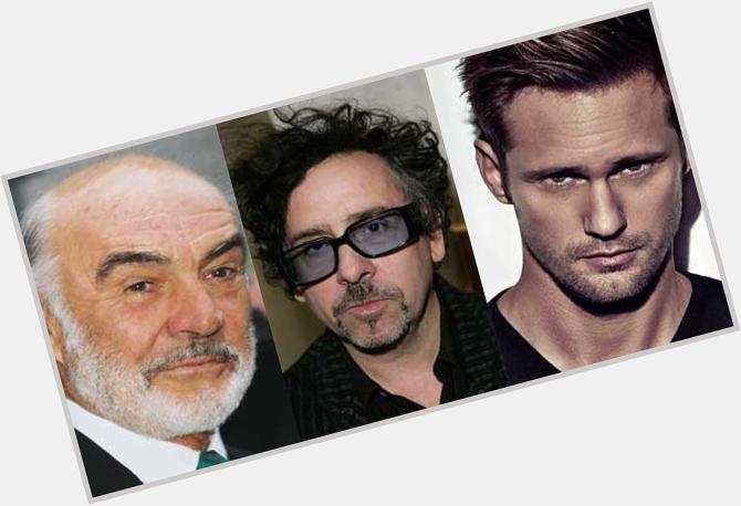 Happy to our favorite spy (Sean Connery,84), vampire (Alexander Skarsgard, 38) & director (Tim Burton, 56) 