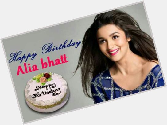 Happy birthday \"Alia bhatt\"most important in my life......... 