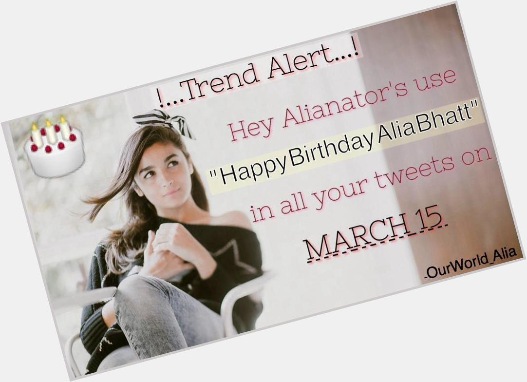Here It is \" Happy Birthday Alia Bhatt \" is what we are going to trend from 11:30 IST, March 15...! Join us 