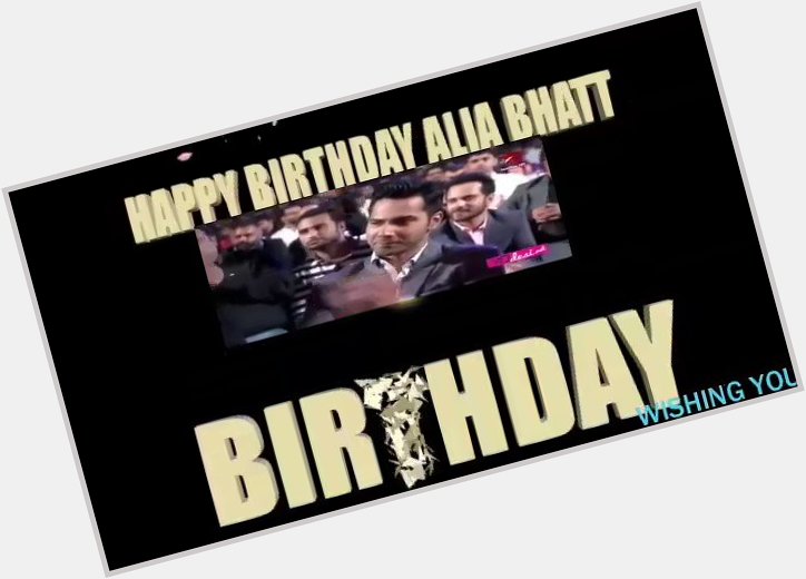 Hey  to you Happy Birthday Alia Bhatt 
ALIA\S DAY 