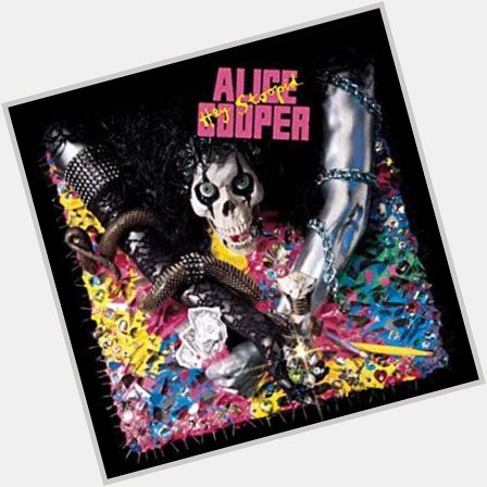 Happy Birthday Alice Cooper         Happy Stupid                