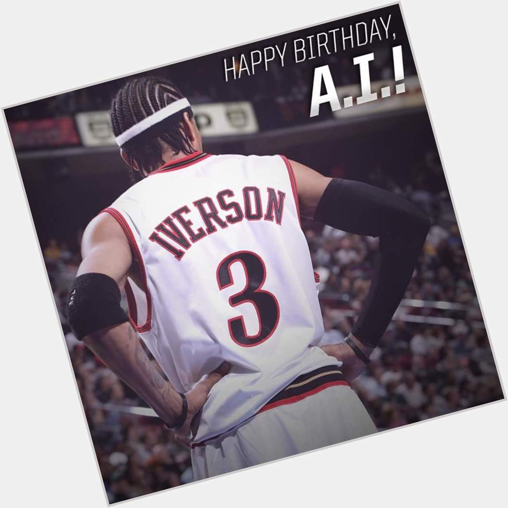 HAPPY BIRTHDAY TO THE G.O.A.T ALLEN IVERSON      