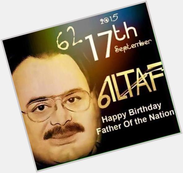 Happy birthday 2 our Father of the Nation Mohtram Quaid-e-Tehreek ALTAF HUSSAIN BHAI   