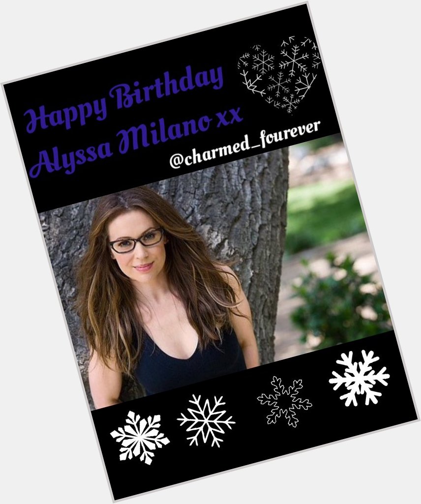 Happy birthday the perfect girl alyssa milano  I made this collage for your birthday anneju 