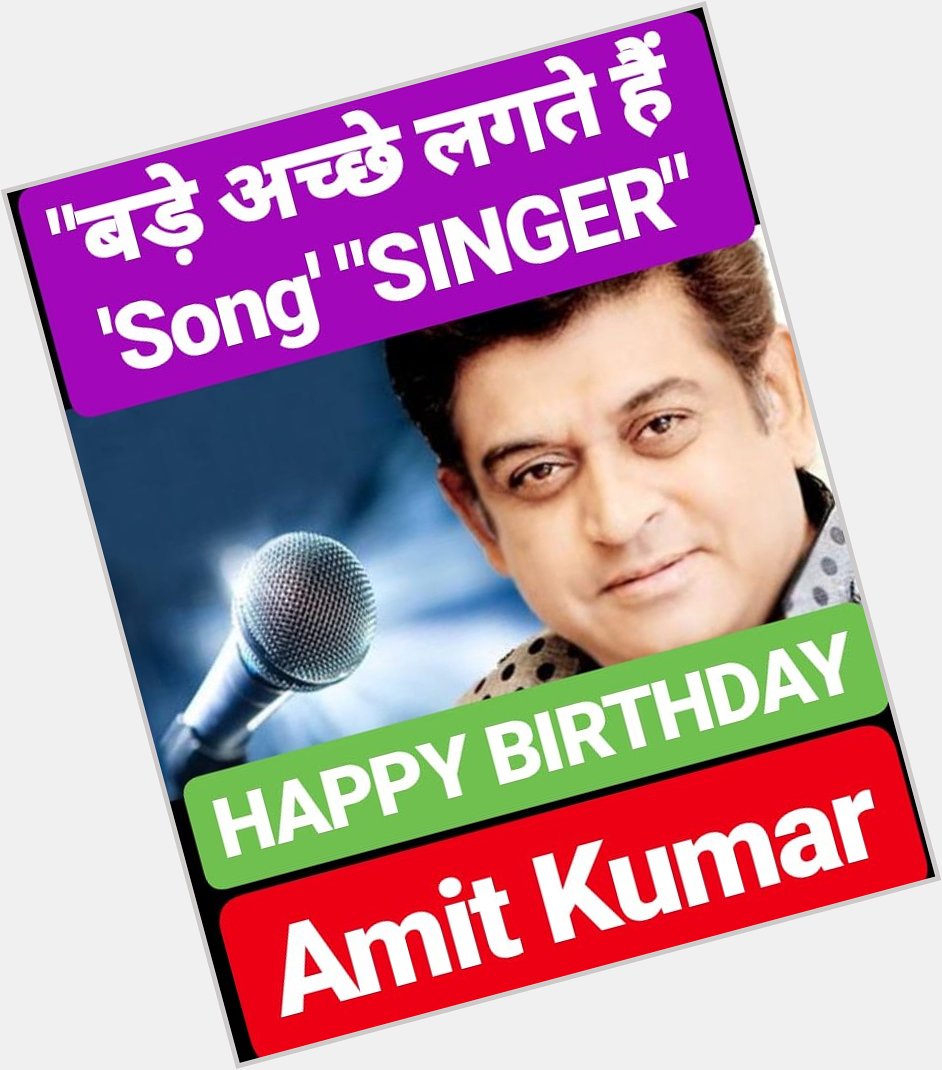 HAPPY BIRTHDAY 
AMIT KUMAR                Singer SON OF KISHORE KUMAR 