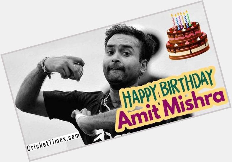 Happy Birthday, Amit Mishra  