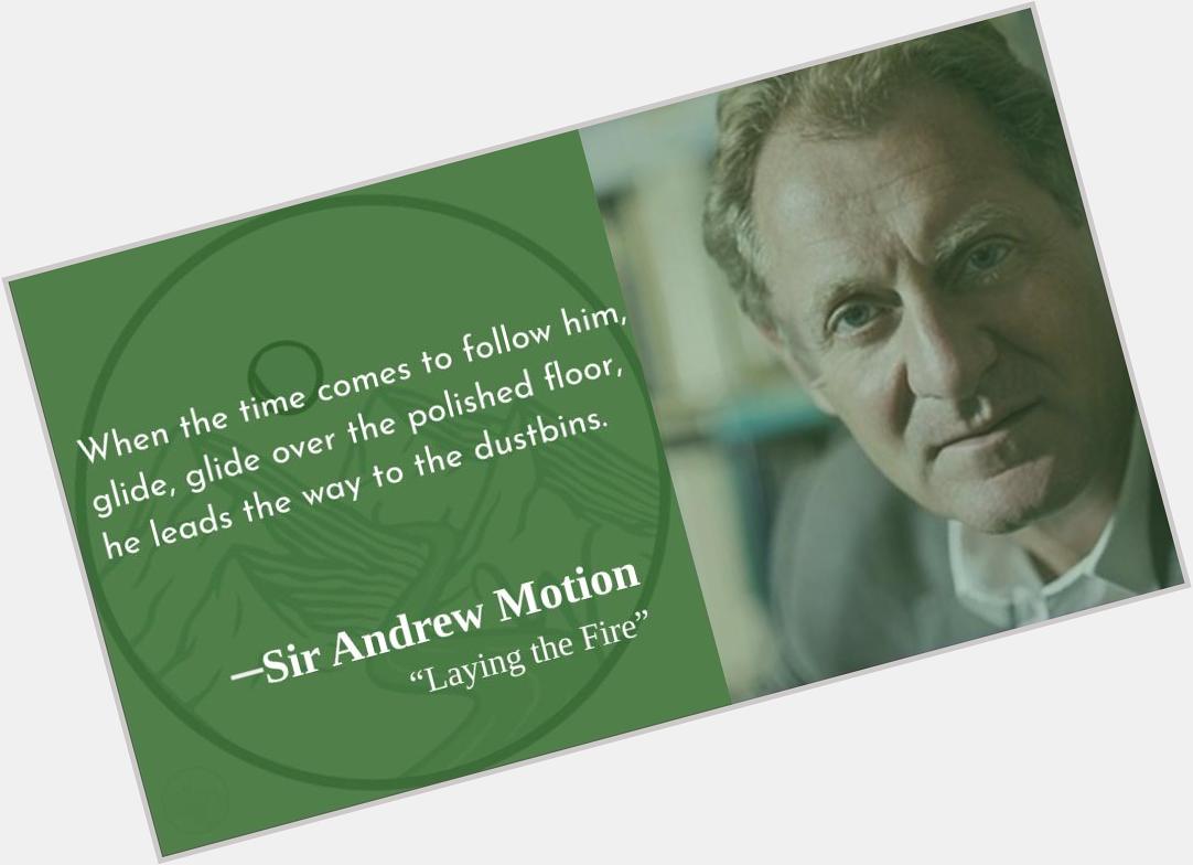 Quite a metaphor for aging gracefully!
Happy birthday, Sir Andrew Motion!   