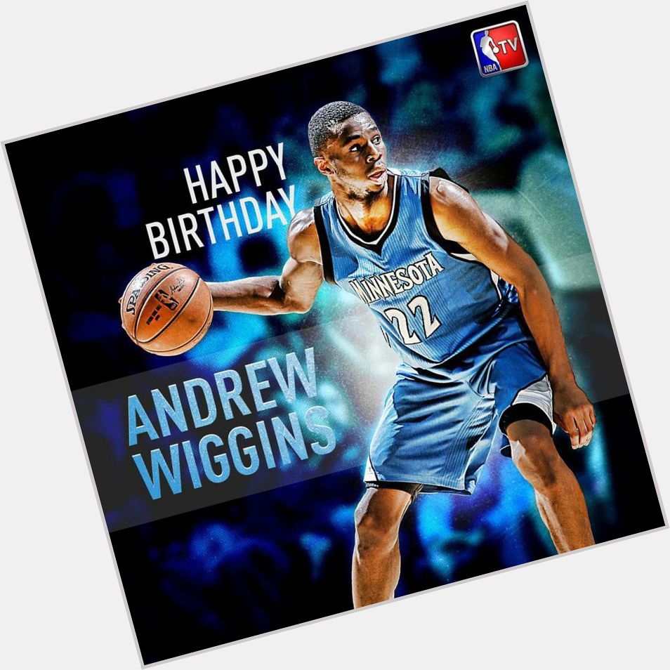 \" Happy Birthday   whatchu know about our boy Andrew Wiggins Dan?