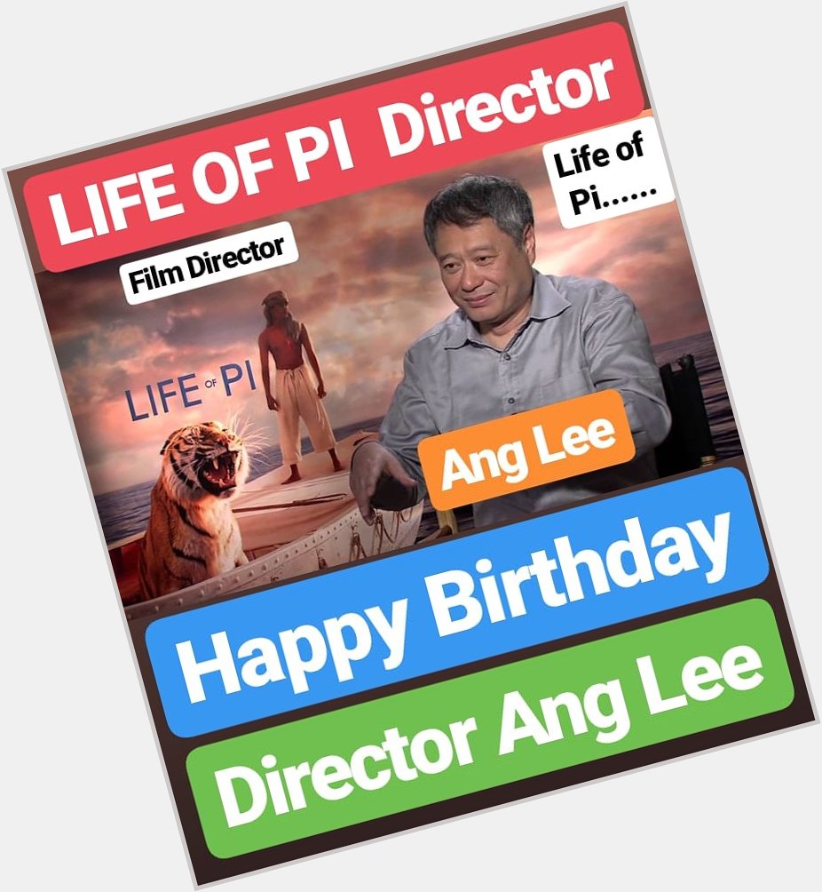 Happy Birthday 
Ang Lee Director of LIFE OF PI Film  