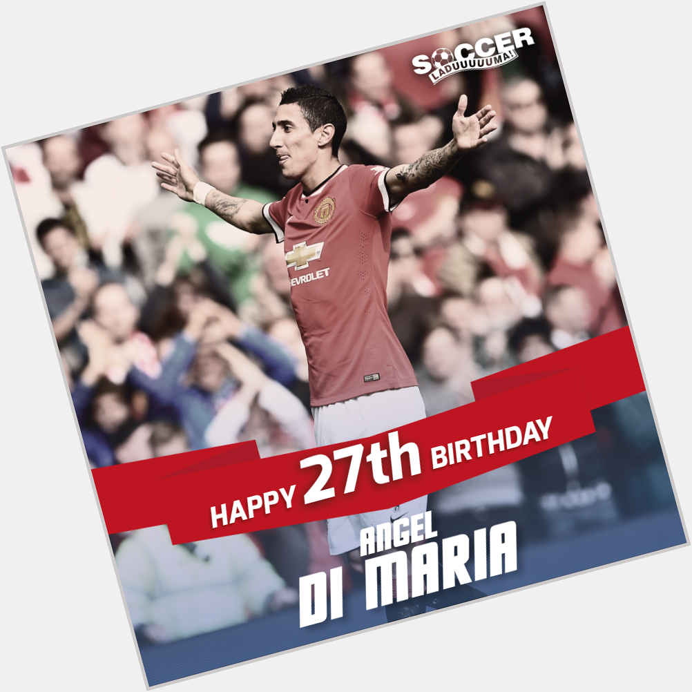 What a LOVELY day to have a birthday! Happy Birthday to Manchester United winger Angel Di Maria ! 