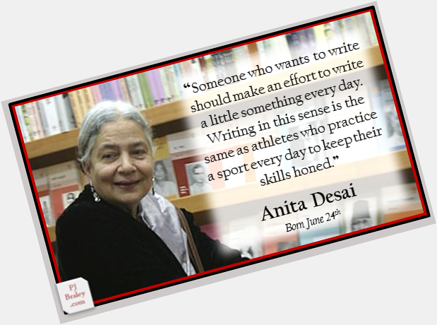Happy Anita Desai, Indian novelist and recipient of the Benson Medal/Royal Society of Literature. 
