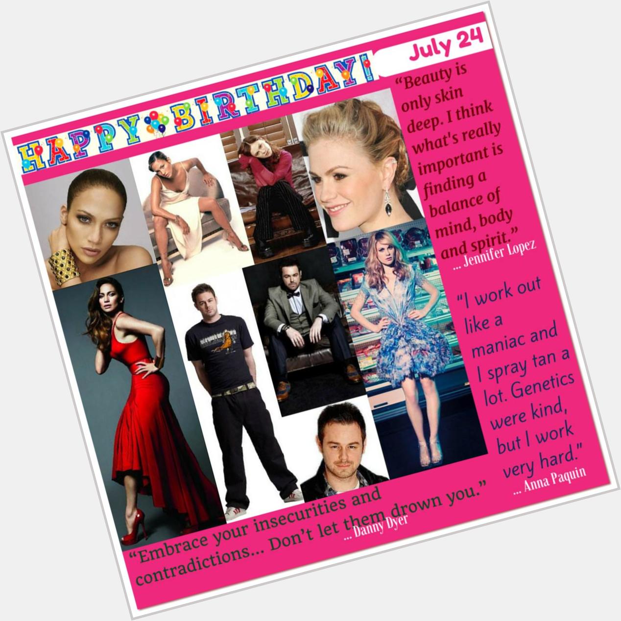 Happy Birthday Danny Dyer, Jennifer Lopez & Anna Paquin - July 24 Events  