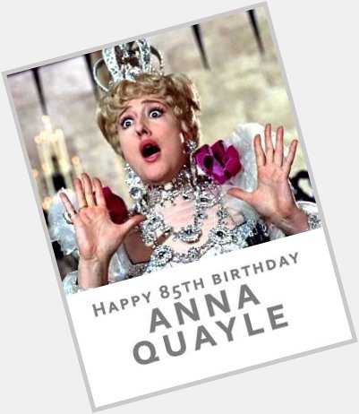 HAPPY 85th BIRTHDAY Anna Quayle. 

Best remembered as the children-hating \"BARONESS BOMHURST\" from 