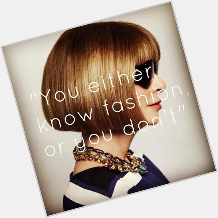 Happy Birthday to the Queen of Fashion, Anna Wintour!     